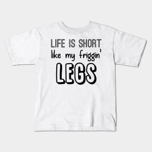 Life is Short like my Friggin' Legs! Kids T-Shirt